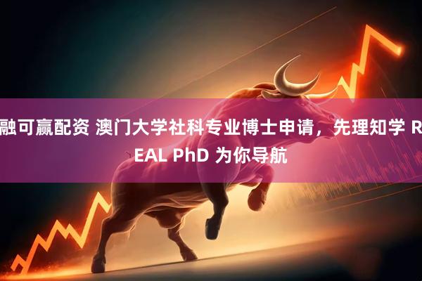融可赢配资 澳门大学社科专业博士申请，先理知学 REAL PhD 为你导航